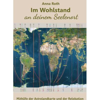 Roth Im Wohlstand an deinem Seelenort: Mithilfe der Astrolandkarte und der Relokation Roth Im Wohlstand an deinem Seelenort: Mithilfe der Astrolandkarte und der Relokation