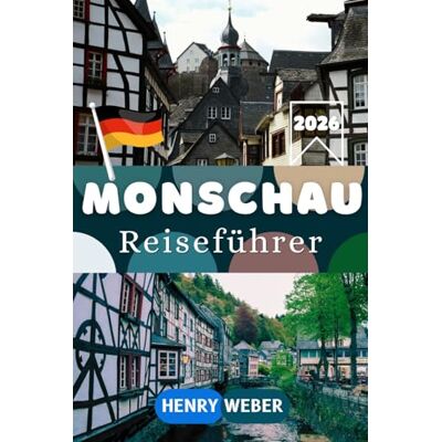 Weber MONSCHAU REISEFÜHRER 2026: Entdecke die Fachwerkhäuser, die Burg Monschau, das Rote Haus und den berühmten Weihnachtsmarkt in der Eifel Weber MONSCHAU REISEFÜHRER 2026: Entdecke die Fachwerkhäuser, die Burg Monschau, das Rote Haus und den berühmten Weihnachtsmarkt in der Eifel