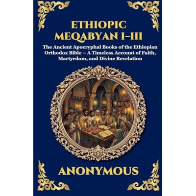 Anonymous Ethiopic Meqabyan I-III: The Ancient Apocryphal Books of the Ethiopian Orthodox Bible A Timeless Account of Faith, Martyrdom, and Divine Revelation ... 257 (Library of Alexandria Esoteric) Anonymous Ethiopic Meqabyan I-III: The Ancient Apocryphal Books of the Ethiopian Orthodox Bible A Timeless Account of Faith, Martyrdom, and Divine Revelation ... 257 (Library of Alexandria Esoteric)
