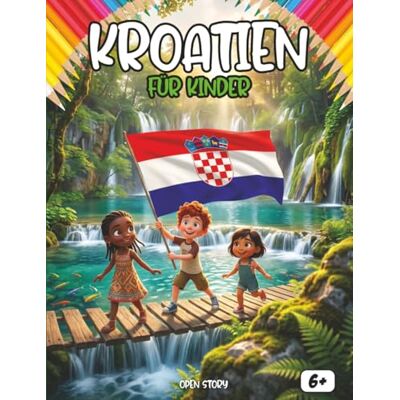Open Story Kroatien für Kinder: Eine magische Reise zu türkisfarbenen Wasserfällen, tausend Inseln und bunten Meereswelten: Ein spannendes Kultur- und ... die Geheimnisse der Adria und Sommerfestivals Open Story Kroatien für Kinder: Eine magische Reise zu türkisfarbenen Wasserfällen, tausend Inseln und bunten Meereswelten: Ein spannendes Kultur- und ... die Geheimnisse der Adria und Sommerfestivals
