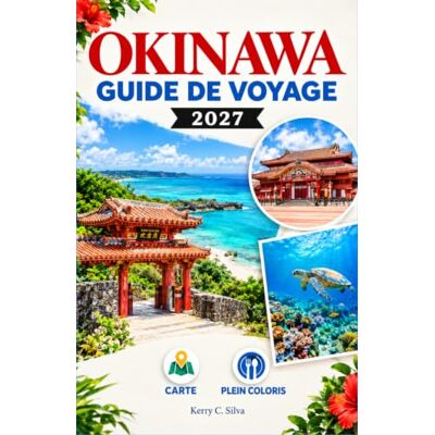 Silva OKINAWA GUIDE DE VOYAGE 2027: Votre guide pour découvrir les sites de plongée, la cuisine locale et la vie insulaire Silva OKINAWA GUIDE DE VOYAGE 2027: Votre guide pour découvrir les sites de plongée, la cuisine locale et la vie insulaire