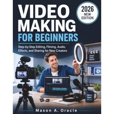 Oracle VIDEO MAKING FOR BEGINNERS: Step-by-Step Editing, Filming, Audio, Effects, and Sharing for New Creators Oracle VIDEO MAKING FOR BEGINNERS: Step-by-Step Editing, Filming, Audio, Effects, and Sharing for New Creators