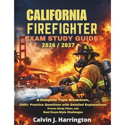 Calvin CALIFORNIA FIREFIGHTER EXAM STUDY GUIDE 2026–2027: A Complete Topic Breakdown, 1000+ Practice Questions with Detailed Explanations, Proven Study Plans, and Real Exam-Style Challenges Calvin CALIFORNIA FIREFIGHTER EXAM STUDY GUIDE 2026–2027: A Complete Topic Breakdown, 1000+ Practice Questions with Detailed Explanations, Proven Study Plans, and Real Exam-Style Challenges