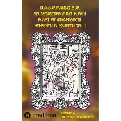 Klausurtraining zur Selbstüberprüfung im Fach Kunst mit @hannasroth, Menschen in Gruppen Teil1: Themenfeld: Jan Steens Dreikönigsfest Abitur Niedersachsen: 11 Klausurtraining zur Selbstüberprüfung im Fach Kunst mit @hannasroth, Menschen in Gruppen Teil1: Themenfeld: Jan Steens Dreikönigsfest Abitur Niedersachsen: 11