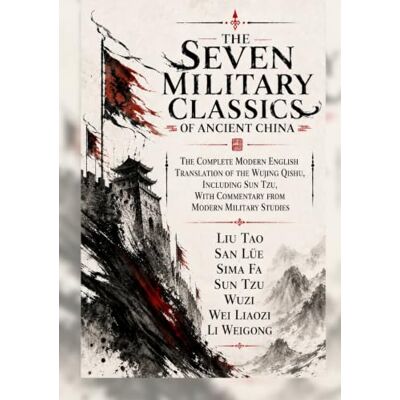 The Seven Military Classics of Ancient China: The Complete Modern English Translation of the Wujing Qishu, Including Sun Tzu, with Commentary from ... Studies (Chinese Military Classics China) The Seven Military Classics of Ancient China: The Complete Modern English Translation of the Wujing Qishu, Including Sun Tzu, with Commentary from ... Studies (Chinese Military Classics China)