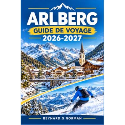 Norman ARLBERG GUIDE DE VOYAGE 2026-2027: Stations de ski, cols alpins et hébergements à St. Anton, Lech et Zürs Norman ARLBERG GUIDE DE VOYAGE 2026-2027: Stations de ski, cols alpins et hébergements à St. Anton, Lech et Zürs