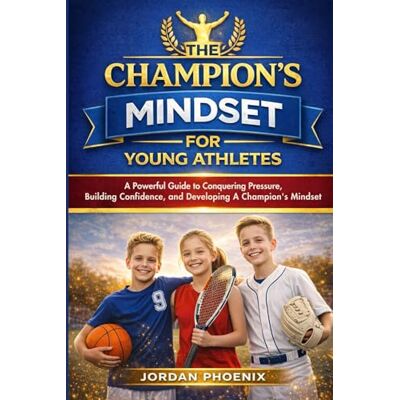 Phoenix The Champion’s Mindset for Young Athletes: A Powerful Guide to Conquering Pressure, Building Confidence, and Developing a Champion’s Mindset Phoenix The Champion’s Mindset for Young Athletes: A Powerful Guide to Conquering Pressure, Building Confidence, and Developing a Champion’s Mindset