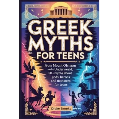 Drake Greek Myths for Teens: From Mount Olympus to the Underworld, 50+ Myths About Gods, Heroes, and Monsters for Teens Drake Greek Myths for Teens: From Mount Olympus to the Underworld, 50+ Myths About Gods, Heroes, and Monsters for Teens
