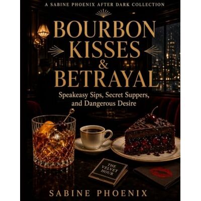 Phoenix BOURBON KISSES & BETRAYAL: Speakeasy Sips, Secret Suppers, and Dangerous Desire ( After Dark Collection) Phoenix BOURBON KISSES & BETRAYAL: Speakeasy Sips, Secret Suppers, and Dangerous Desire ( After Dark Collection)