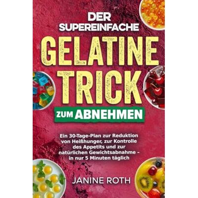Roth Der supereinfache Gelatine-Trick zum Abnehmen: Ein 30-Tage-Plan zur Reduktion von Heißhunger, zur Kontrolle des Appetits und zur natürlichen Gewichtsabnahme – in nur 5 Minuten täglich Roth Der supereinfache Gelatine-Trick zum Abnehmen: Ein 30-Tage-Plan zur Reduktion von Heißhunger, zur Kontrolle des Appetits und zur natürlichen Gewichtsabnahme – in nur 5 Minuten täglich
