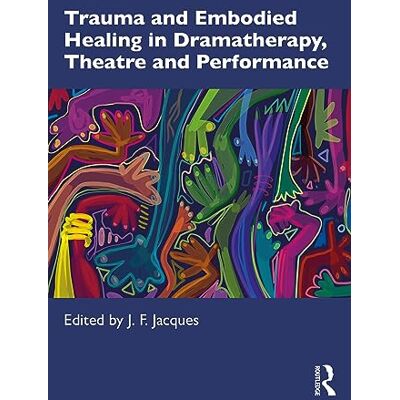 Routledge Trauma and Embodied Healing in Dramatherapy, Theatre and Performance Routledge Trauma and Embodied Healing in Dramatherapy, Theatre and Performance