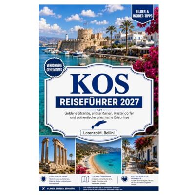 Bellini kos REISEFÜHRER 2027: Goldene Strände, antike Ruinen, Küstendörfer und authentische griechische Erlebnisse Bellini kos REISEFÜHRER 2027: Goldene Strände, antike Ruinen, Küstendörfer und authentische griechische Erlebnisse