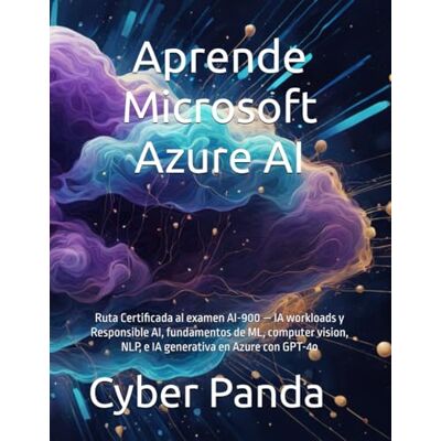 Panda Aprende Microsoft Azure AI Fundamentals en Español: Ruta Certificada al examen AI-900 — IA workloads y Responsible AI, fundamentos de ML, computer vision, NLP, e IA generativa en Azure con GPT-4o Panda Aprende Microsoft Azure AI Fundamentals en Español: Ruta Certificada al examen AI-900 — IA workloads y Responsible AI, fundamentos de ML, computer vision, NLP, e IA generativa en Azure con GPT-4o
