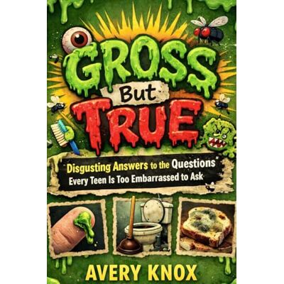 Avery Gross But True: Disgusting Answers to the Questions Teens Are Too Embarrassed to Ask Avery Gross But True: Disgusting Answers to the Questions Teens Are Too Embarrassed to Ask