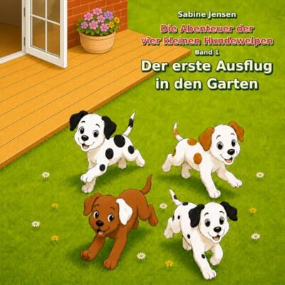 Jensen Die Abenteuer der vier kleinen Hundewelpen: Band 1 Der erste Ausflug in den Garten Jensen Die Abenteuer der vier kleinen Hundewelpen: Band 1 Der erste Ausflug in den Garten