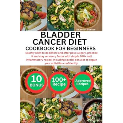 Samson BLADDER CANCER DIET COOKBOOK FOR BEGINNERS: Exactly what to do before and after post surgery, practice it and stay recovery faster with simple 100+ ... to regain your activities confidently. Samson BLADDER CANCER DIET COOKBOOK FOR BEGINNERS: Exactly what to do before and after post surgery, practice it and stay recovery faster with simple 100+ ... to regain your activities confidently.
