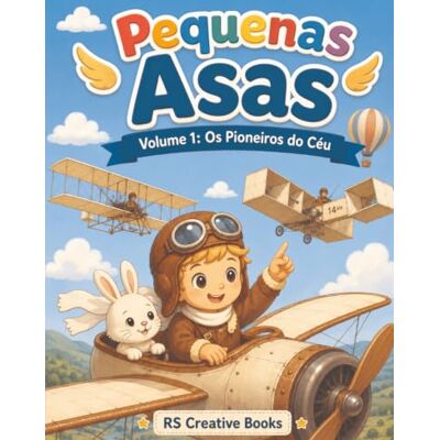 Creative Pequenas Asas: Volume 1: Os Pioneiros do Céu Creative Pequenas Asas: Volume 1: Os Pioneiros do Céu