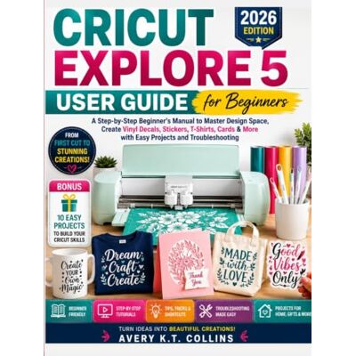 Avery CRICUT EXPLORE 5 USER GUIDE FOR BEGINNERS: A Step-by-Step Beginner's Manual to Master Design Space, Create Vinyl Decals, Stickers, T-Shirts, Cards & More with Easy Projects and Troubleshooting Avery CRICUT EXPLORE 5 USER GUIDE FOR BEGINNERS: A Step-by-Step Beginner's Manual to Master Design Space, Create Vinyl Decals, Stickers, T-Shirts, Cards & More with Easy Projects and Troubleshooting