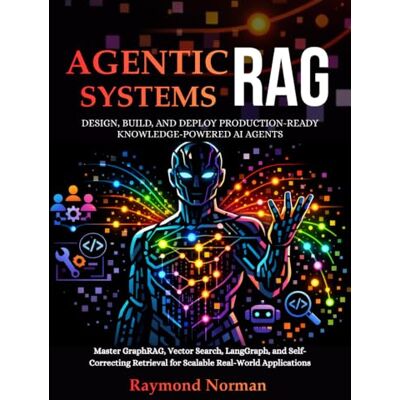 Norman Agentic RAG Systems: Design, Build & Deploy Production Ready Knowledge-Powered AI Agents: Master GraphRAG, Vector Search, LangGraph, and Self-Correcting Retrieval for Scalable Real-World Applications Norman Agentic RAG Systems: Design, Build & Deploy Production Ready Knowledge-Powered AI Agents: Master GraphRAG, Vector Search, LangGraph, and Self-Correcting Retrieval for Scalable Real-World Applications