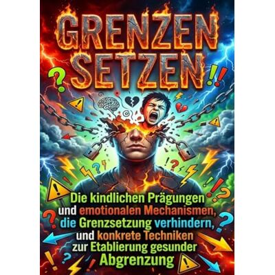 Braun Grenzen setzen: Psychologische Blockaden überwinden: Die kindlichen Prägungen und emotionalen Mechanismen, die Grenzsetzung verhindern, und konkrete Techniken zur Etablierung gesunder Abgrenzung Braun Grenzen setzen: Psychologische Blockaden überwinden: Die kindlichen Prägungen und emotionalen Mechanismen, die Grenzsetzung verhindern, und konkrete Techniken zur Etablierung gesunder Abgrenzung