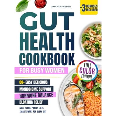 Weber Gut Health Cookbook for Busy Women: 80+ Easy Delicious Recipes to Support Your Microbiome, Balance Hormones, and Beat Bloating – with Meal Plans, ... Smart Swaps for Every Diet (Gut–Brain Reset) Weber Gut Health Cookbook for Busy Women: 80+ Easy Delicious Recipes to Support Your Microbiome, Balance Hormones, and Beat Bloating – with Meal Plans, ... Smart Swaps for Every Diet (Gut–Brain Reset)