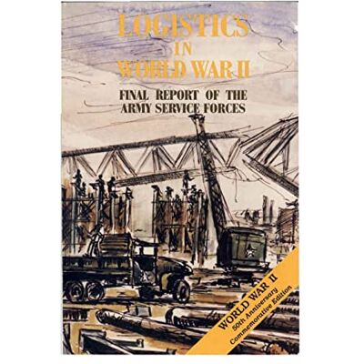 United Logistics in World War II: Final Report of the Army Service Forces United Logistics in World War II: Final Report of the Army Service Forces