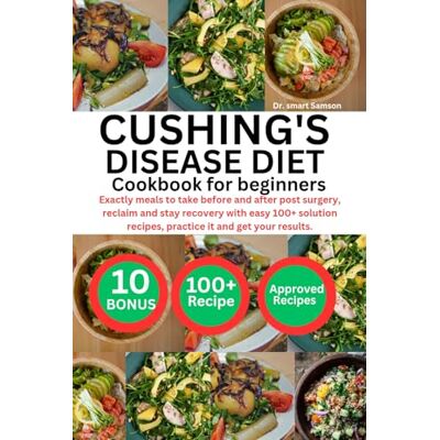 Samson CUSHING'S DISEASE DIET COOKBOOK FOR BEGINNERS: Exactly meals to take before and after post surgery, reclaim and stay recovery with easy 100+ solution recipes, practice it and get your results. Samson CUSHING'S DISEASE DIET COOKBOOK FOR BEGINNERS: Exactly meals to take before and after post surgery, reclaim and stay recovery with easy 100+ solution recipes, practice it and get your results.