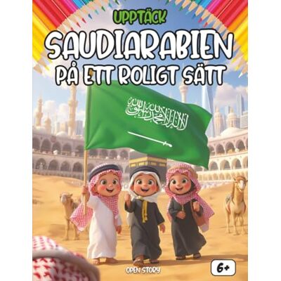 Open Story Upptäck Saudiarabien På Ett Roligt Sät: En spännande resa för barn: Fakta, historia, mat, legender, quiz och målarbilder Open Story Upptäck Saudiarabien På Ett Roligt Sät: En spännande resa för barn: Fakta, historia, mat, legender, quiz och målarbilder