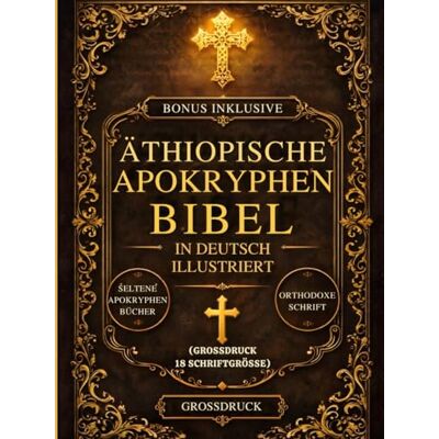 Anonymous Äthiopische Apokryphen-Bibel in Deutsch, illustriert (Großdruck, Schriftgröße 18): Die heiligen verlorenen Bücher des Kanons – darunter Henoch, ... Ezras und seltene orthodoxe Schriften Anonymous Äthiopische Apokryphen-Bibel in Deutsch, illustriert (Großdruck, Schriftgröße 18): Die heiligen verlorenen Bücher des Kanons – darunter Henoch, ... Ezras und seltene orthodoxe Schriften