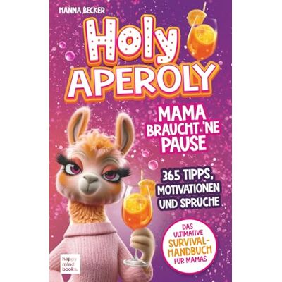 Becker Holy Aperoly Mama braucht 'ne Pause. Das ultimative Survival-Handbuch für Mamas: 365 Tipps, Motivationen und Sprüche zum Durchhalten, Nachschenken und sich selbst finden Becker Holy Aperoly Mama braucht 'ne Pause. Das ultimative Survival-Handbuch für Mamas: 365 Tipps, Motivationen und Sprüche zum Durchhalten, Nachschenken und sich selbst finden
