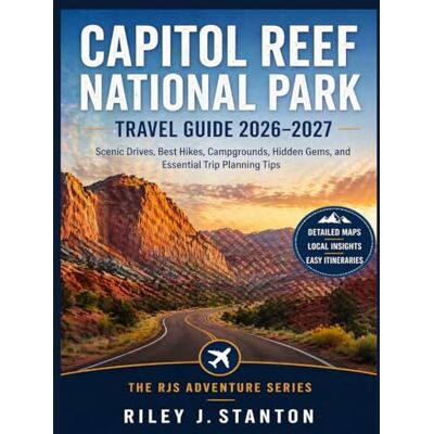 Stanton Capitol Reef National Park Travel Guide 2026–2027: Scenic Drives, Best Hikes, Campgrounds, Hidden Gems, and Essential Trip Planning Tips (The RJS Adventure Series) Stanton Capitol Reef National Park Travel Guide 2026–2027: Scenic Drives, Best Hikes, Campgrounds, Hidden Gems, and Essential Trip Planning Tips (The RJS Adventure Series)