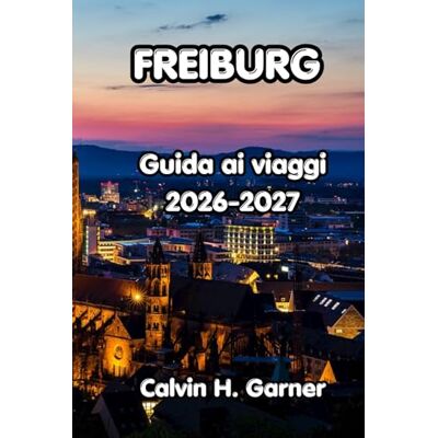 Calvin Freiburg Guida Ai Viaggi 2026-2027: La tua guida alle escursioni nella Foresta Nera di Friburgo, alla città vecchia medievale, alle gite di un giorno ... indipendenti nel Sud-Ovest della Germania Calvin Freiburg Guida Ai Viaggi 2026-2027: La tua guida alle escursioni nella Foresta Nera di Friburgo, alla città vecchia medievale, alle gite di un giorno ... indipendenti nel Sud-Ovest della Germania