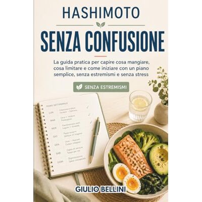 Bellini Hashimoto senza confusione: La guida pratica per capire cosa mangiare, cosa limitare e come iniziare con un piano semplice, senza estremismi e senza stress Bellini Hashimoto senza confusione: La guida pratica per capire cosa mangiare, cosa limitare e come iniziare con un piano semplice, senza estremismi e senza stress