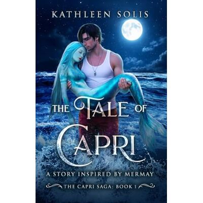 Solis The Tale of Capri: A Story Inspired By MerMay (Book 1) (The Capri Saga) Solis The Tale of Capri: A Story Inspired By MerMay (Book 1) (The Capri Saga)