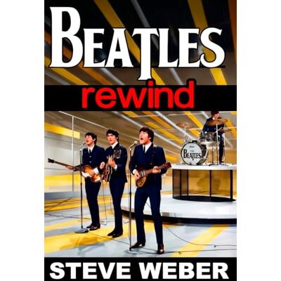 Weber Beatles Rewind: Essential Stories of John, Paul, George, and Ringo—and the Music That Never Gets Old Weber Beatles Rewind: Essential Stories of John, Paul, George, and Ringo—and the Music That Never Gets Old