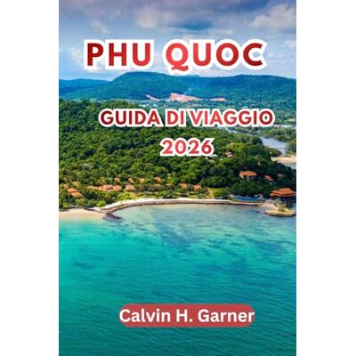 Calvin Phu Quoc Guida di viaggio 2026: Esplora spiagge, salti da isole all'altra, il Parco Nazionale di Phu Quoc, cibo di strada vietnamita, mercati notturni ... per l'isola preferita del Vietnam nel 2026 Calvin Phu Quoc Guida di viaggio 2026: Esplora spiagge, salti da isole all'altra, il Parco Nazionale di Phu Quoc, cibo di strada vietnamita, mercati notturni ... per l'isola preferita del Vietnam nel 2026
