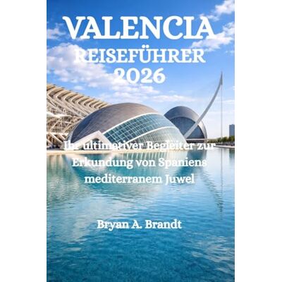 Brandt VALENCIA-REISEFÜHRER 2026: Ihr ultimativer Begleiter zur Erkundung von Spaniens mediterranem Juwel Brandt VALENCIA-REISEFÜHRER 2026: Ihr ultimativer Begleiter zur Erkundung von Spaniens mediterranem Juwel