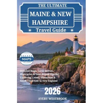 Avery The Ultimate Maine & New Hampshire Travel Guide 2026: Detailed Maps, Local Secrets, Itineraries & Year-Round Tips for Exploring Coasts, Mountains & Small-Town Life in New England Avery The Ultimate Maine & New Hampshire Travel Guide 2026: Detailed Maps, Local Secrets, Itineraries & Year-Round Tips for Exploring Coasts, Mountains & Small-Town Life in New England