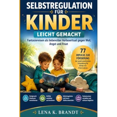 Brandt Selbstregulation für Kinder Leicht Gemacht: Fantasiereisen als liebevolles Vorleseritual gegen Wut, Angst und Frust Brandt Selbstregulation für Kinder Leicht Gemacht: Fantasiereisen als liebevolles Vorleseritual gegen Wut, Angst und Frust