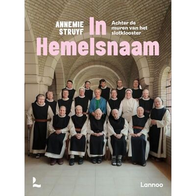 Struyf, Annemie In hemelsnaam: achter de muren van het slotklooster Struyf, Annemie In hemelsnaam: achter de muren van het slotklooster