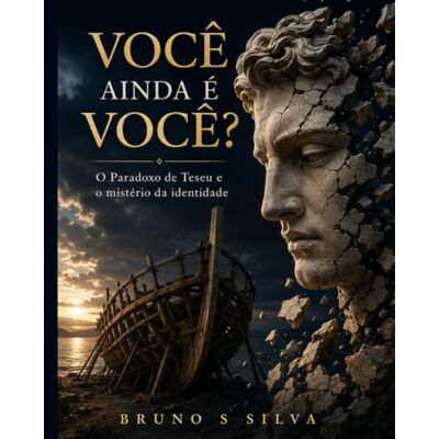 Silva VOCÊ AINDA É VOCÊ?: O Paradoxo de Teseu e o mistério da identidade Silva VOCÊ AINDA É VOCÊ?: O Paradoxo de Teseu e o mistério da identidade