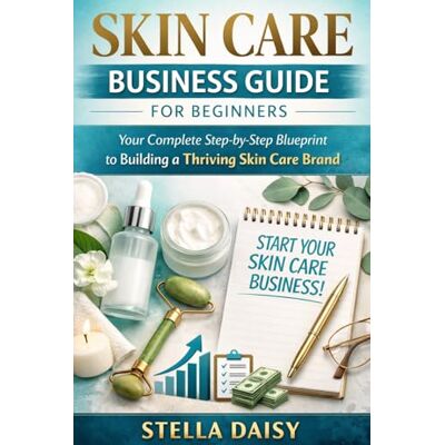 Daisy Tech Skin Care Business Guide for Beginners: Your Complete Step by Step Blueprint to Building a thriving Skincare Brand Daisy Tech Skin Care Business Guide for Beginners: Your Complete Step by Step Blueprint to Building a thriving Skincare Brand