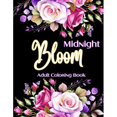 ART Midnight Bloom Adult Coloring Book.: Mindfulness ,Relaxing &Stress Relieving of Beautiful Flowers Garden and Botanical Florals Prints. ART Midnight Bloom Adult Coloring Book.: Mindfulness ,Relaxing &Stress Relieving of Beautiful Flowers Garden and Botanical Florals Prints.