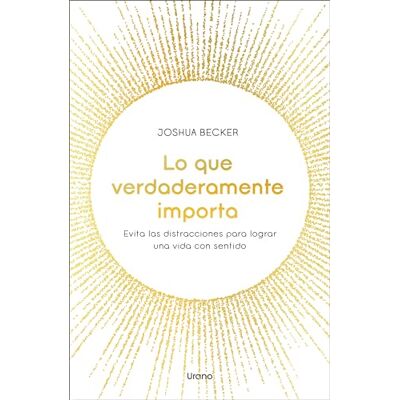 Becker Lo que verdaderamente importa: Evita las distracciones para lograr una vida con sentido (Crecimiento personal) Becker Lo que verdaderamente importa: Evita las distracciones para lograr una vida con sentido (Crecimiento personal)