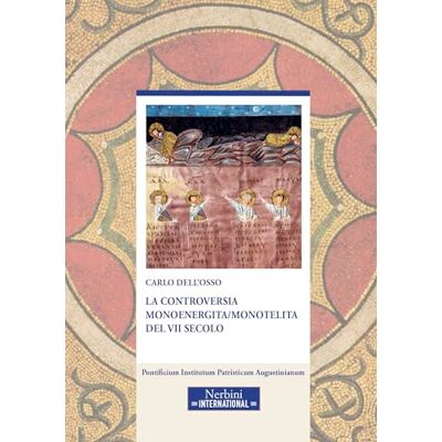 Dell La controversia monoenergita/monotelita del VII secolo (Studia Ephemeredis Augustinianum) Dell La controversia monoenergita/monotelita del VII secolo (Studia Ephemeredis Augustinianum)
