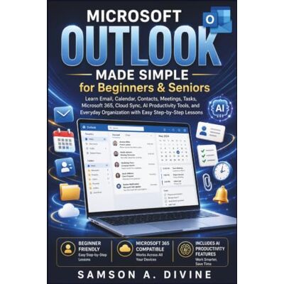 Samson Microsoft Outlook Made Simple for Beginners and Seniors: Learn Email, Calendar, Contacts, Tasks, Meetings, 365 Integration, and AI-Powered ... Step-by-Step Lessons (APP GUIDE SOLUTIONS) Samson Microsoft Outlook Made Simple for Beginners and Seniors: Learn Email, Calendar, Contacts, Tasks, Meetings, 365 Integration, and AI-Powered ... Step-by-Step Lessons (APP GUIDE SOLUTIONS)