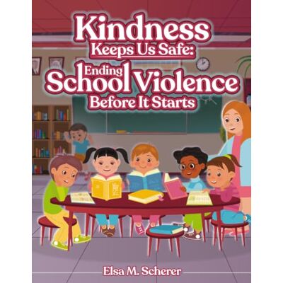 Elsa Kindness Keeps Us Safe: Ending School Violence Before It Starts Elsa Kindness Keeps Us Safe: Ending School Violence Before It Starts