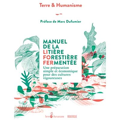 Collectif Manuel de la litière forestière fermentée: Une préparation simple et économique pour des cultures vigoureuses Collectif Manuel de la litière forestière fermentée: Une préparation simple et économique pour des cultures vigoureuses