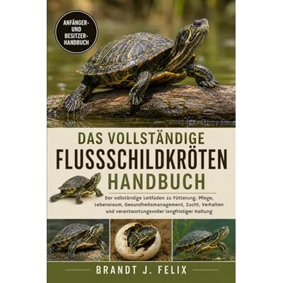 Brandt DAS VOLLSTÄNDIGE FLUSSSCHILDKRÖTEN-HANDBUCH: Der vollständige Leitfaden zu Fütterung, Pflege, Lebensraum, Gesundheitsmanagement, Zucht, Verhalten und verantwortungsvoller langfristiger Haltung Brandt DAS VOLLSTÄNDIGE FLUSSSCHILDKRÖTEN-HANDBUCH: Der vollständige Leitfaden zu Fütterung, Pflege, Lebensraum, Gesundheitsmanagement, Zucht, Verhalten und verantwortungsvoller langfristiger Haltung