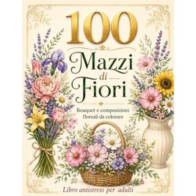 Creative 100 Mazzi di Fiori. Libro da colorare antistress per adulti: Album da Colorare per Adulti con 100 Splendidi Bouquet: Una Collezione Gigante di Mazzi ... Floreale: La Collezione da 100 Disegni) Creative 100 Mazzi di Fiori. Libro da colorare antistress per adulti: Album da Colorare per Adulti con 100 Splendidi Bouquet: Una Collezione Gigante di Mazzi ... Floreale: La Collezione da 100 Disegni)